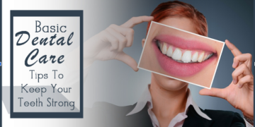 Essential Dental Care Tips for Strong Teeth and Healthy Gums